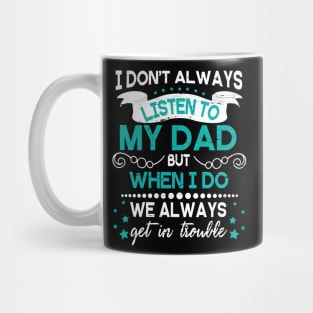 I Don't Always Listen To My Dad But When I Do We Always Get In Trouble Happy Father Day Mug